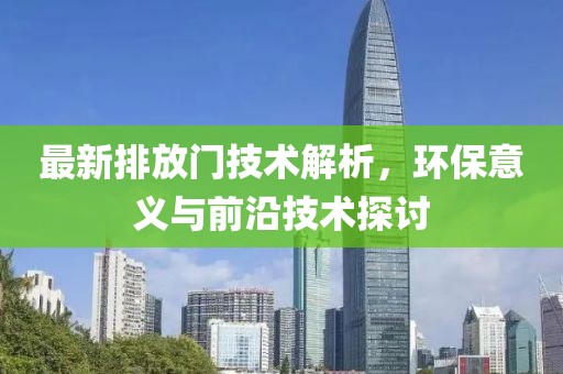 最新排放门技术解析，环保意义与前沿技术探讨