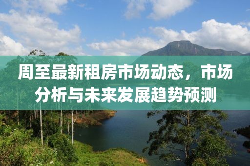 周至最新租房市场动态，市场分析与未来发展趋势预测