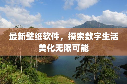 最新壁纸软件，探索数字生活美化无限可能