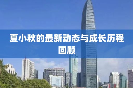 夏小秋的最新动态与成长历程回顾