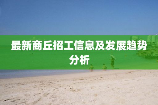 最新商丘招工信息及发展趋势分析