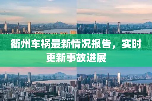 衢州车祸最新情况报告，实时更新事故进展