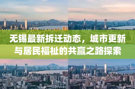 无锡最新拆迁动态，城市更新与居民福祉的共赢之路探索