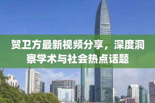 贺卫方最新视频分享，深度洞察学术与社会热点话题