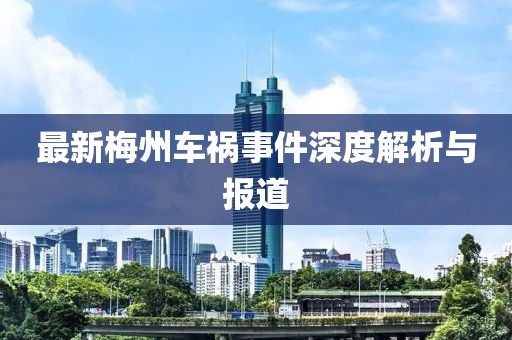 最新梅州车祸事件深度解析与报道