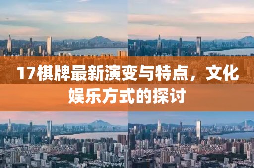17棋牌最新演变与特点，文化娱乐方式的探讨