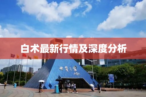 白术最新行情及深度分析