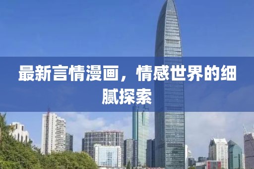 最新言情漫画，情感世界的细腻探索