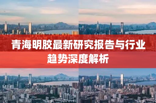 青海明胶最新研究报告与行业趋势深度解析