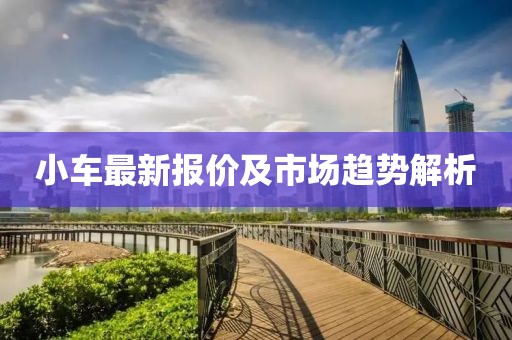 小车最新报价及市场趋势解析