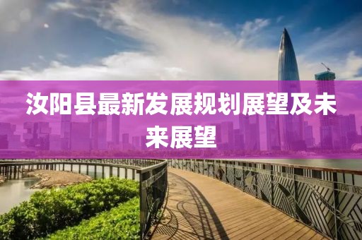 汝阳县最新发展规划展望及未来展望