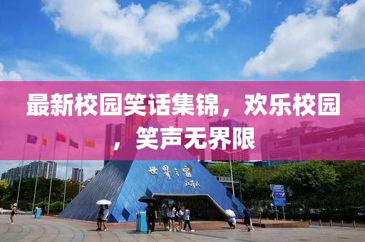 最新校园笑话集锦，欢乐校园，笑声无界限