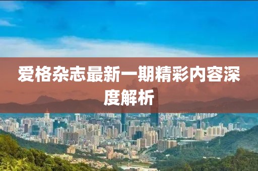 爱格杂志最新一期精彩内容深度解析