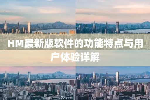 HM最新版软件的功能特点与用户体验详解