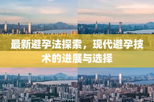 最新避孕法探索，现代避孕技术的进展与选择