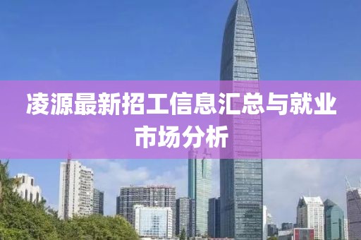 凌源最新招工信息汇总与就业市场分析