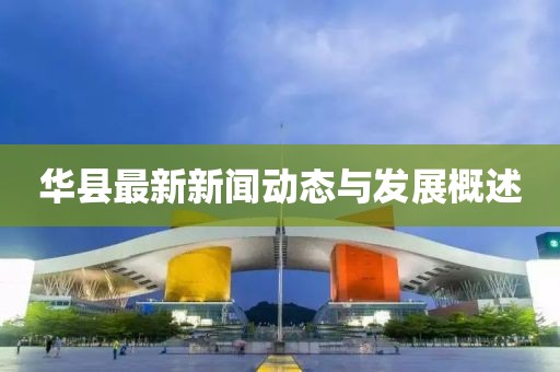 华县最新新闻动态与发展概述