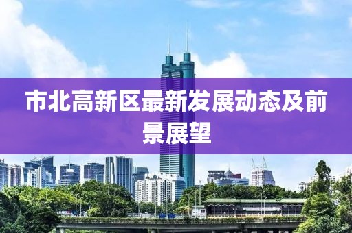 市北高新区最新发展动态及前景展望