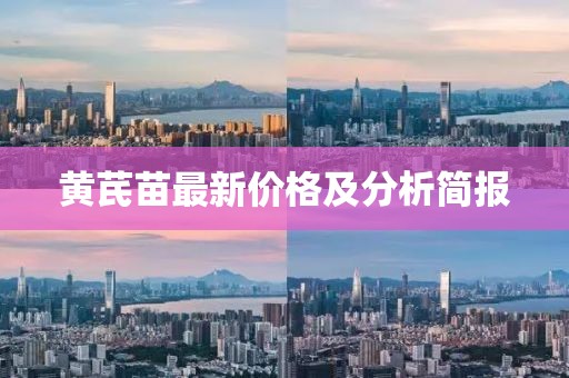 黄芪苗最新价格及分析简报