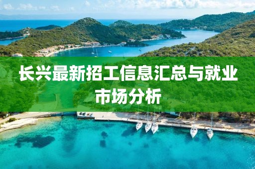 长兴最新招工信息汇总与就业市场分析