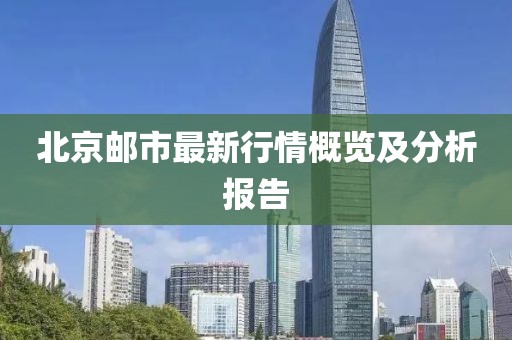 北京邮市最新行情概览及分析报告