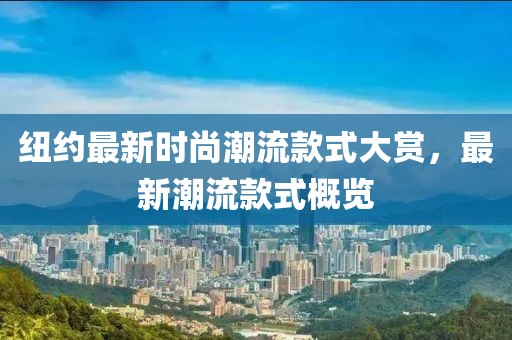 纽约最新时尚潮流款式大赏，最新潮流款式概览