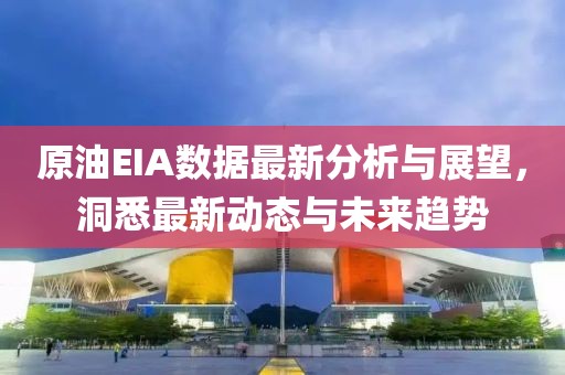 原油EIA数据最新分析与展望，洞悉最新动态与未来趋势