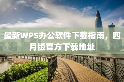 最新WPS办公软件下载指南，四月版官方下载地址