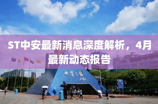 ST中安最新消息深度解析，4月最新动态报告