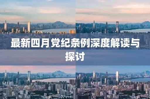 最新四月党纪条例深度解读与探讨