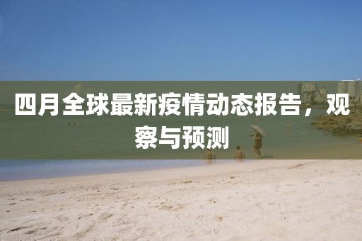 四月全球最新疫情动态报告，观察与预测
