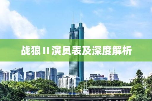 战狼Ⅱ演员表及深度解析