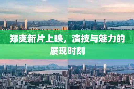 郑爽新片上映，演技与魅力的展现时刻
