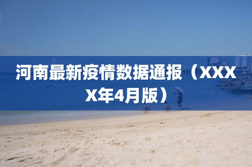 河南最新疫情数据通报（XXXX年4月版）