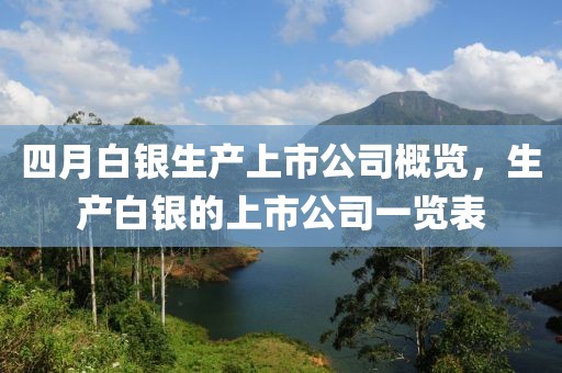 四月白银生产上市公司概览，生产白银的上市公司一览表