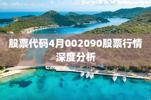 股票代码4月002090股票行情深度分析