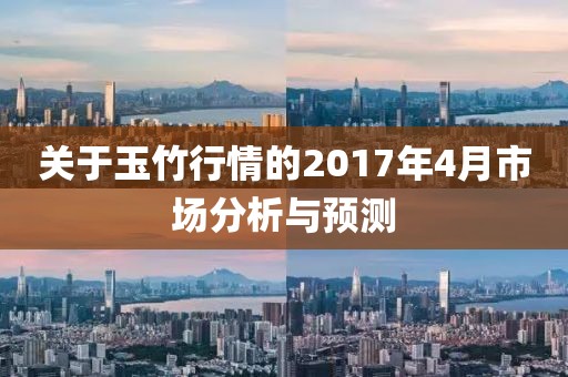 关于玉竹行情的2017年4月市场分析与预测