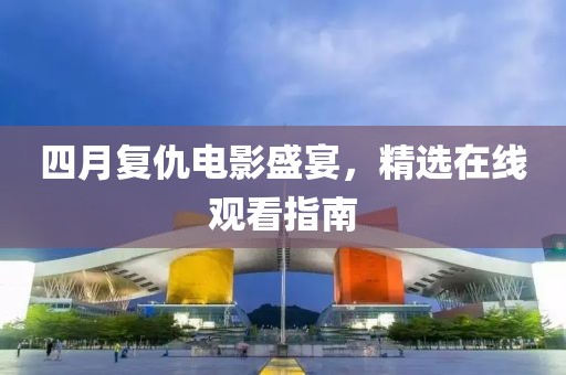 四月复仇电影盛宴，精选在线观看指南