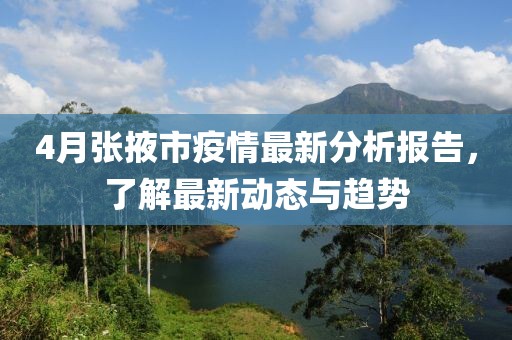 4月张掖市疫情最新分析报告，了解最新动态与趋势