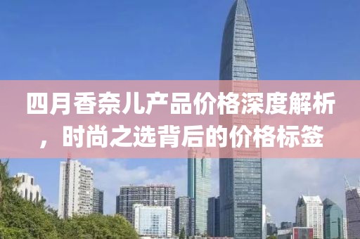 四月香奈儿产品价格深度解析，时尚之选背后的价格标签