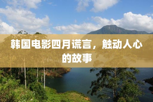 韩国电影四月谎言，触动人心的故事