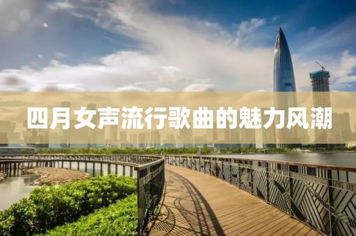 四月女声流行歌曲的魅力风潮