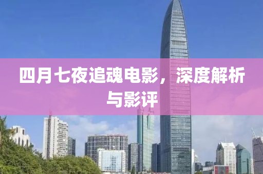 四月七夜追魂电影，深度解析与影评