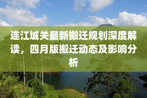 连江城关最新搬迁规划深度解读，四月版搬迁动态及影响分析