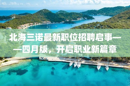 北海三诺最新职位招聘启事——四月版，开启职业新篇章