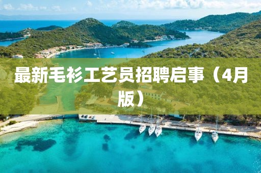 最新毛衫工艺员招聘启事（4月版）