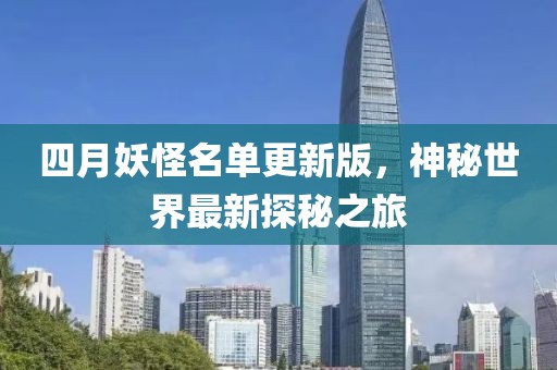 四月妖怪名单更新版，神秘世界最新探秘之旅