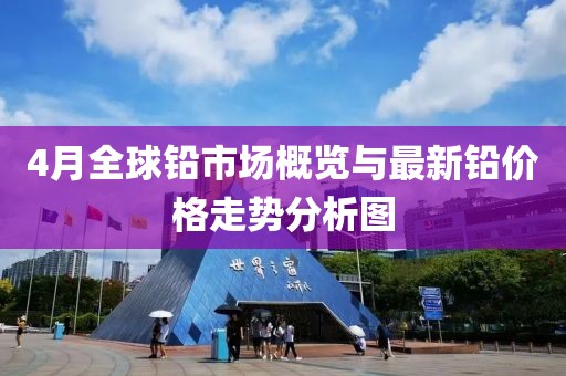 4月全球铅市场概览与最新铅价格走势分析图
