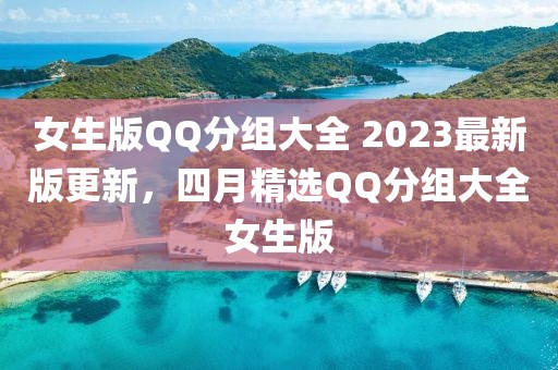 女生版QQ分组大全 2023最新版更新，四月精选QQ分组大全女生版