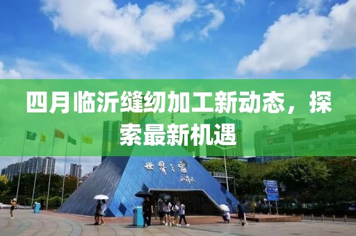 四月临沂缝纫加工新动态，探索最新机遇